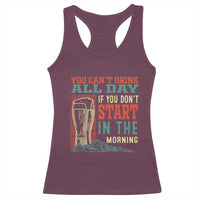 Funny Drinking Racerback Tank Top You Can't Drink All Day If You Don't Start In The Morning