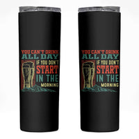Funny Drinking Skinny Tumbler You Can't Drink All Day If You Don't Start In The Morning