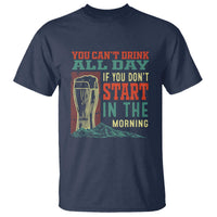 Funny Drinking T Shirt You Can't Drink All Day If You Don't Start In The Morning