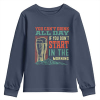 Funny Drinking Youth Sweatshirt You Can't Drink All Day If You Don't Start In The Morning