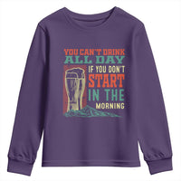 Funny Drinking Youth Sweatshirt You Can't Drink All Day If You Don't Start In The Morning