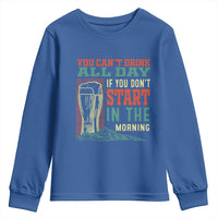 Funny Drinking Youth Sweatshirt You Can't Drink All Day If You Don't Start In The Morning