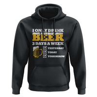 Funny Drinking Hoodie I Only Drink Beer 3 Days A Week