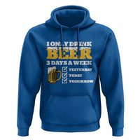 Funny Drinking Hoodie I Only Drink Beer 3 Days A Week