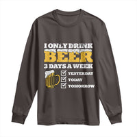 Funny Drinking Long Sleeve Shirt I Only Drink Beer 3 Days A Week