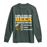Funny Drinking Long Sleeve Shirt I Only Drink Beer 3 Days A Week