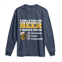 Funny Drinking Long Sleeve Shirt I Only Drink Beer 3 Days A Week