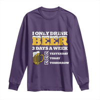 Funny Drinking Long Sleeve Shirt I Only Drink Beer 3 Days A Week