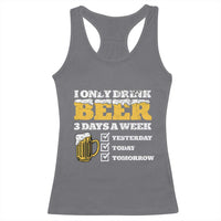 Funny Drinking Racerback Tank Top I Only Drink Beer 3 Days A Week