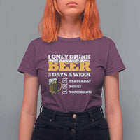 Funny Drinking T Shirt For Women I Only Drink Beer 3 Days A Week