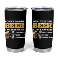 Funny Drinking Tumbler Cup I Only Drink Beer 3 Days A Week