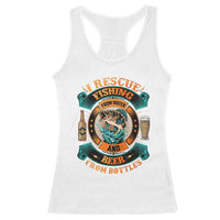 Funny Fishing Drinking Racerback Tank Top I Rescue Fish From Water And Beer From Bottles