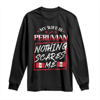 Funny My Wife Is Peruvian Long Sleeve Shirt Nothing Scares Me Peru Flag