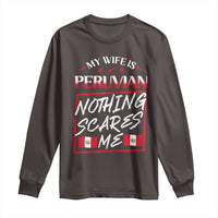 Funny My Wife Is Peruvian Long Sleeve Shirt Nothing Scares Me Peru Flag