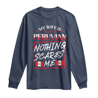 Funny My Wife Is Peruvian Long Sleeve Shirt Nothing Scares Me Peru Flag