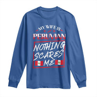 Funny My Wife Is Peruvian Long Sleeve Shirt Nothing Scares Me Peru Flag