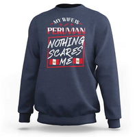 Funny My Wife Is Peruvian Sweatshirt Nothing Scares Me Peru Flag