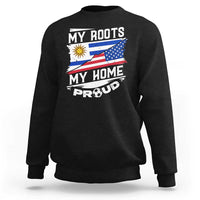 Uruguayan American Sweatshirt My Roots My Home Proud
