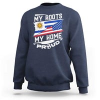 Uruguayan American Sweatshirt My Roots My Home Proud