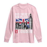 Traveling London Trip Long Sleeve Shirt But There's No Place Like London