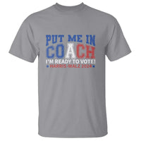 Harris Walz 2024 T Shirt Put Me In Coach I'm Ready To Vote - Wonder Print Shop
