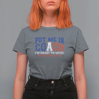 Harris Walz 2024 T Shirt For Women Put Me In Coach I'm Ready To Vote - Wonder Print Shop