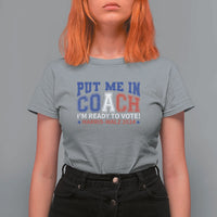 Harris Walz 2024 T Shirt For Women Put Me In Coach I'm Ready To Vote - Wonder Print Shop