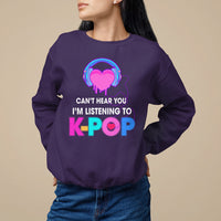 Can't Hear You I'm Listening To K-pop Lover Sweatshirt - Wonder Print Shop