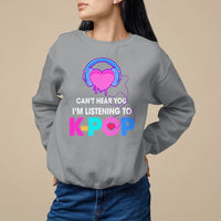 Can't Hear You I'm Listening To K-pop Lover Sweatshirt - Wonder Print Shop