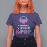 Can't Hear You I'm Listening To K-pop Lover T Shirt For Women - Wonder Print Shop