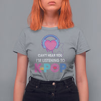 Can't Hear You I'm Listening To K-pop Lover T Shirt For Women - Wonder Print Shop
