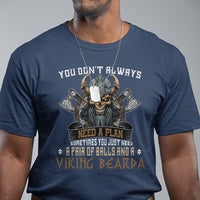 Viking T Shirt You Don't Always Need A Plan Sometimes You Just Need A Pair Of Balls And A Beard - Wonder Print Shop