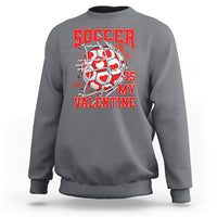 Valentine's Day Sweatshirt Soccer Is My Valentine Funny Sport - Wonder Print Shop