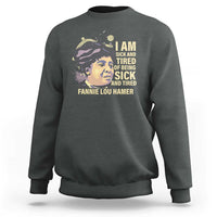 Fannie Lou Hamer Sweatshirt I Am Sick And Tired Of Being Sick And Tired