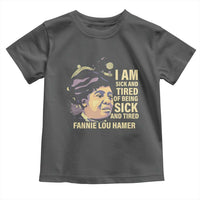 Fannie Lou Hamer Toddler T Shirt I Am Sick And Tired Of Being Sick And Tired