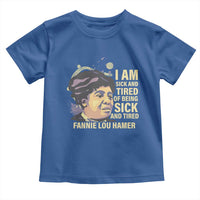 Fannie Lou Hamer Toddler T Shirt I Am Sick And Tired Of Being Sick And Tired