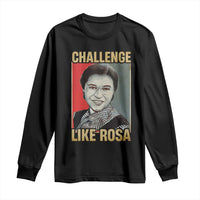 Rosa Parks Long Sleeve Shirt Challenge Like Rosa Black History