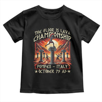 Pompeii Toddler T Shirt The Floor Is Lava Championship Italy