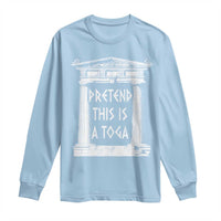 Greek Pride Long Sleeve Shirt Pretend This Is A Toga Party