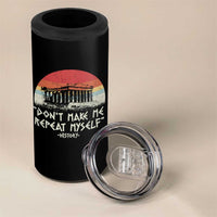 Funny History Don't Make Me Repeat Myself 4 in 1 Can Cooler Tumbler