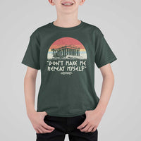 Funny History Don't Make Me Repeat Myself T Shirt For Kid
