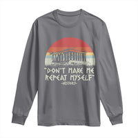 Funny History Don't Make Me Repeat Myself Long Sleeve Shirt