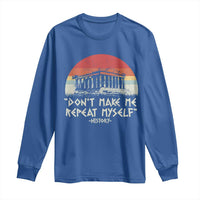 Funny History Don't Make Me Repeat Myself Long Sleeve Shirt