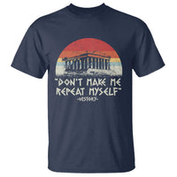 Funny History Don't Make Me Repeat Myself T Shirt