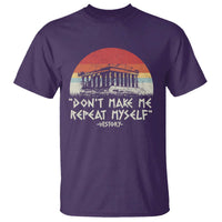 Funny History Don't Make Me Repeat Myself T Shirt