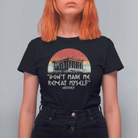Funny History Don't Make Me Repeat Myself T Shirt For Women