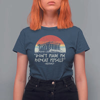 Funny History Don't Make Me Repeat Myself T Shirt For Women