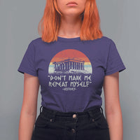 Funny History Don't Make Me Repeat Myself T Shirt For Women