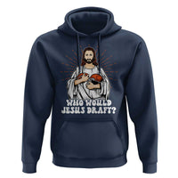 Funny Fantasy Football Hoodie Who Would Jesus Draft - Wonder Print Shop