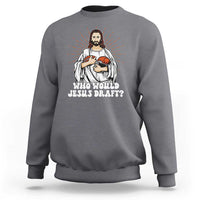 Funny Fantasy Football Sweatshirt Who Would Jesus Draft - Wonder Print Shop